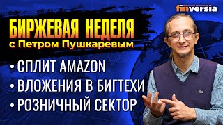 Сплит Amazon. Вложения в бигтехи. Повышение процентных ставок. Розничный сектор / Петр Пушкарев