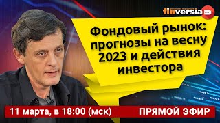 Фондовый рынок: прогнозы на весну 2023 и действия инвестора. Блог Яна Арта - 11.03.2023