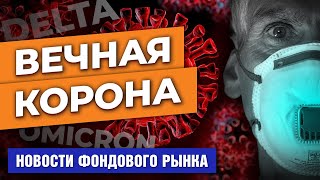 Covid-19 с нами навсегда. Европа в огне инфляции. Экономика США теряет импульс
