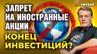 Запрет на иностранные акции. Конец инвестиций? Центробанк поставил точку? / Ян Арт. Finversia