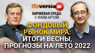 Фондовый рынок мира: итоги весны, прогнозы на лето 2022 / Биржевая среда с Яном Артом