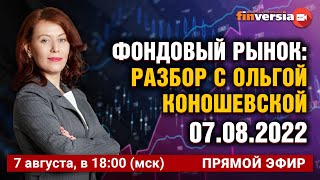 Фондовый рынок: разбор с Ольгой Коношевской - 07.08.2022