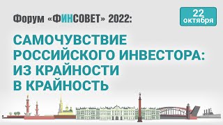 Самочувствие российского инвестора: из крайности в крайность / Форум «Финсовет» 2022